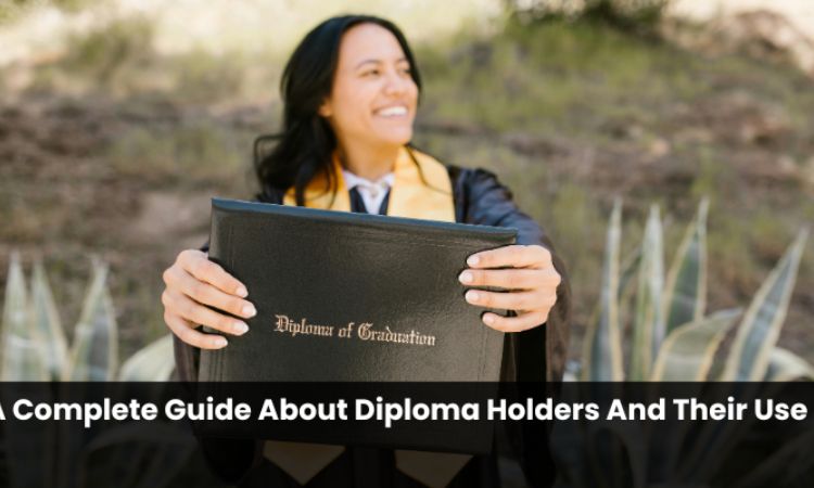 A Complete Guide About Diploma Holders And Their Use